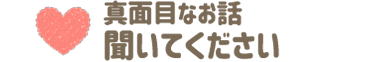 真面目なお話聞いてください